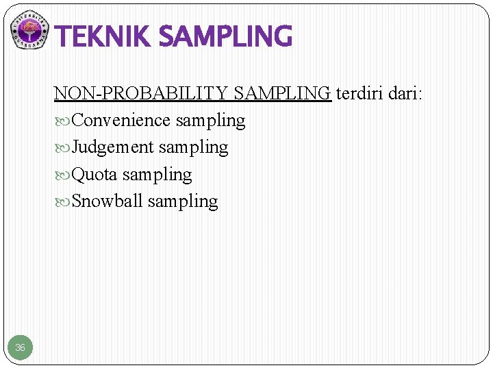 TEKNIK SAMPLING NON-PROBABILITY SAMPLING terdiri dari: Convenience sampling Judgement sampling Quota sampling Snowball sampling