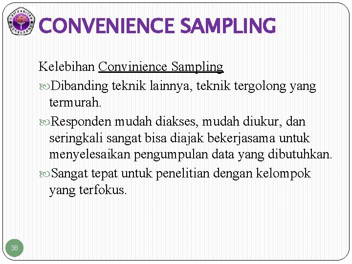 CONVENIENCE SAMPLING Kelebihan Convinience Sampling Dibanding teknik lainnya, teknik tergolong yang termurah. Responden mudah