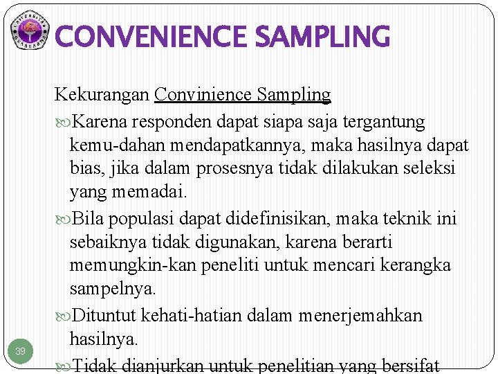 CONVENIENCE SAMPLING 39 Kekurangan Convinience Sampling Karena responden dapat siapa saja tergantung kemu-dahan mendapatkannya,