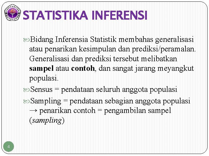 STATISTIKA INFERENSI Bidang Inferensia Statistik membahas generalisasi atau penarikan kesimpulan dan prediksi/peramalan. Generalisasi dan