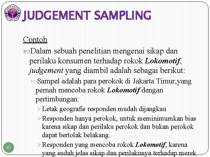 JUDGEMENT SAMPLING Contoh Dalam sebuah penelitian mengenai sikap dan perilaku konsumen terhadap rokok Lokomotif,