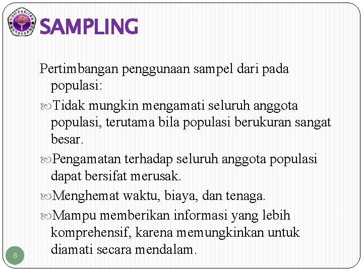 SAMPLING 8 Pertimbangan penggunaan sampel dari pada populasi: Tidak mungkin mengamati seluruh anggota populasi,