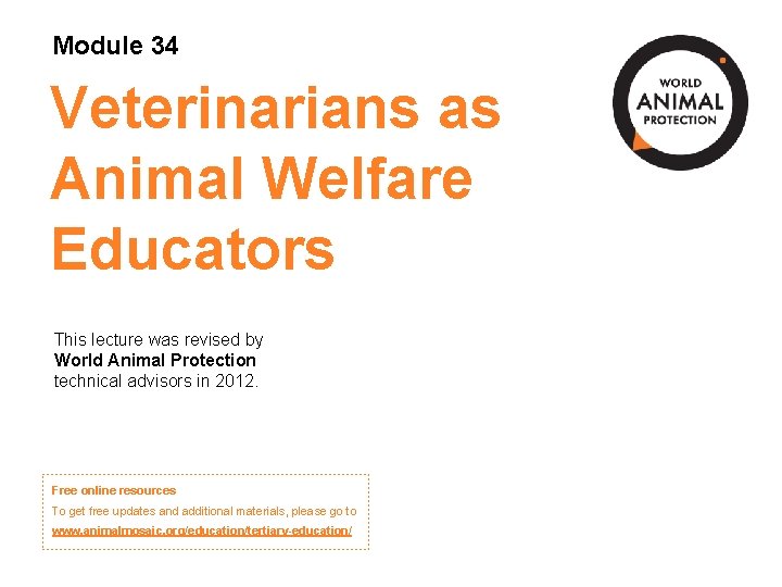 Module 34 Veterinarians as Animal Welfare Educators This lecture was revised by World Animal Module 34 Veterinarians as Animal Welfare Educators This lecture was revised by World Animal