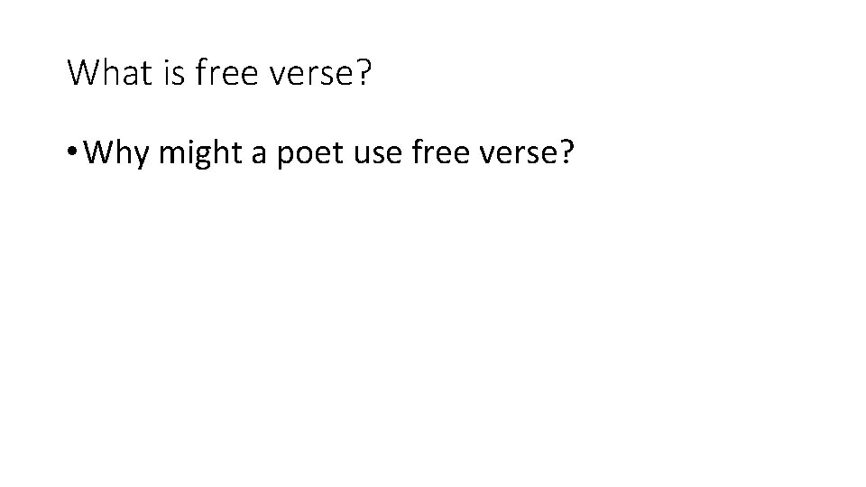 What is free verse? • Why might a poet use free verse? 