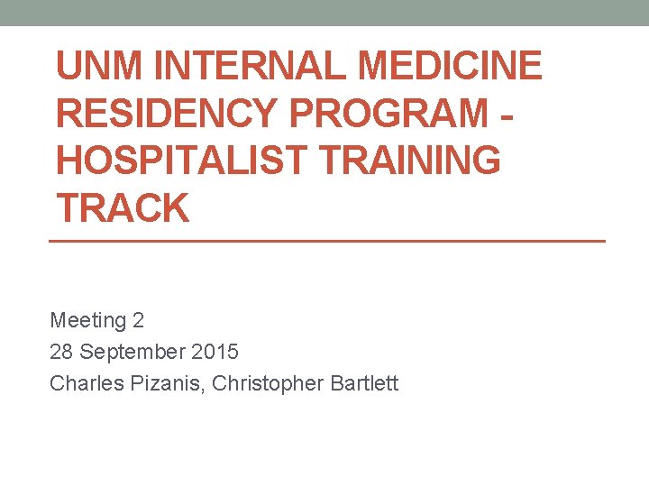UNM INTERNAL MEDICINE RESIDENCY PROGRAM HOSPITALIST TRAINING TRACK Meeting 2 28 September 2015 Charles