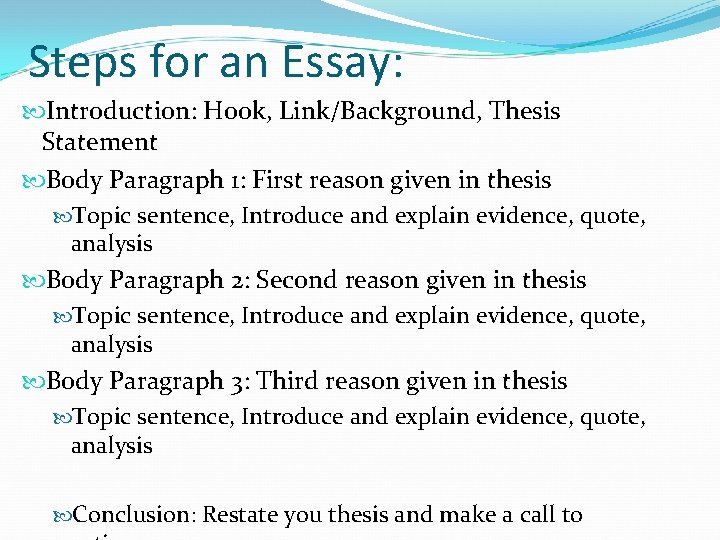 Steps for an Essay: Introduction: Hook, Link/Background, Thesis Statement Body Paragraph 1: First reason