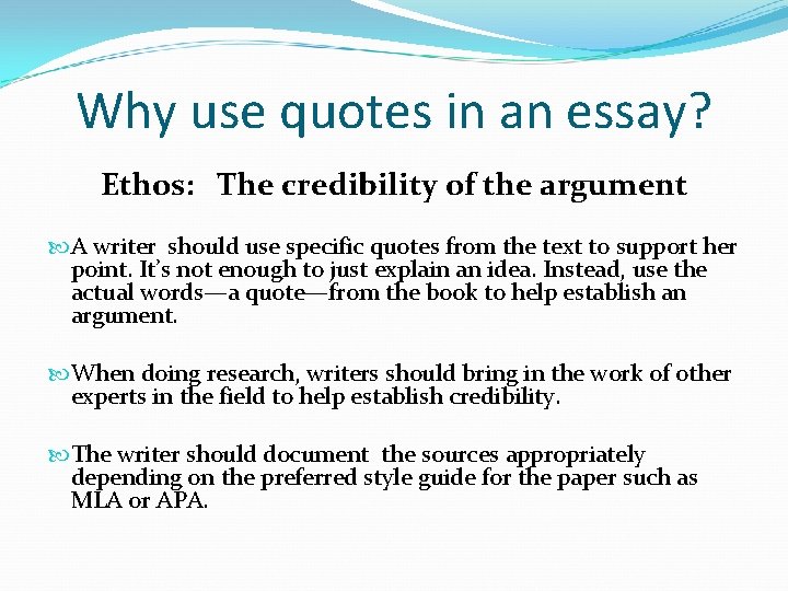 Why use quotes in an essay? Ethos: The credibility of the argument A writer