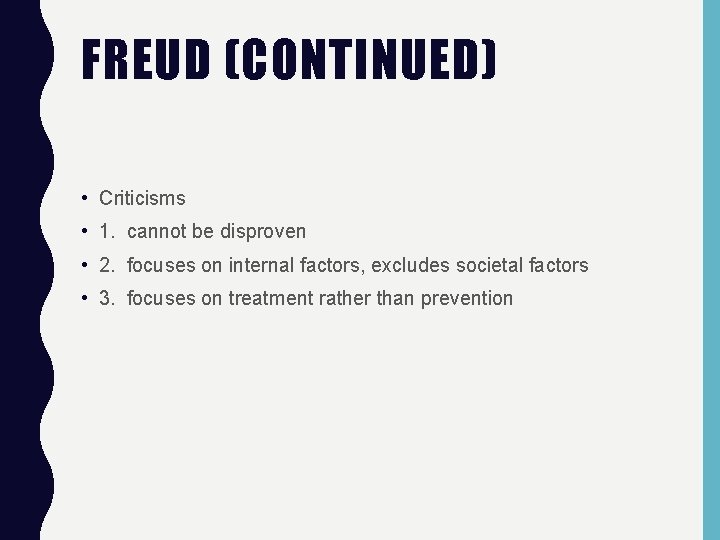 FREUD (CONTINUED) • Criticisms • 1. cannot be disproven • 2. focuses on internal