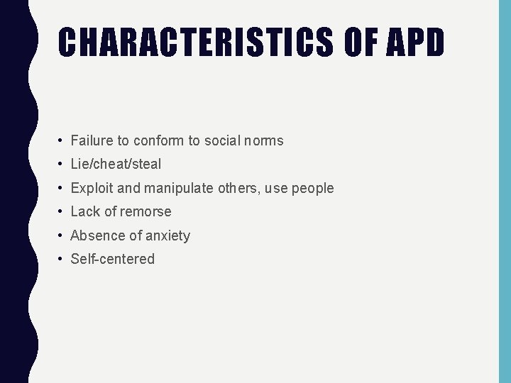 CHARACTERISTICS OF APD • Failure to conform to social norms • Lie/cheat/steal • Exploit