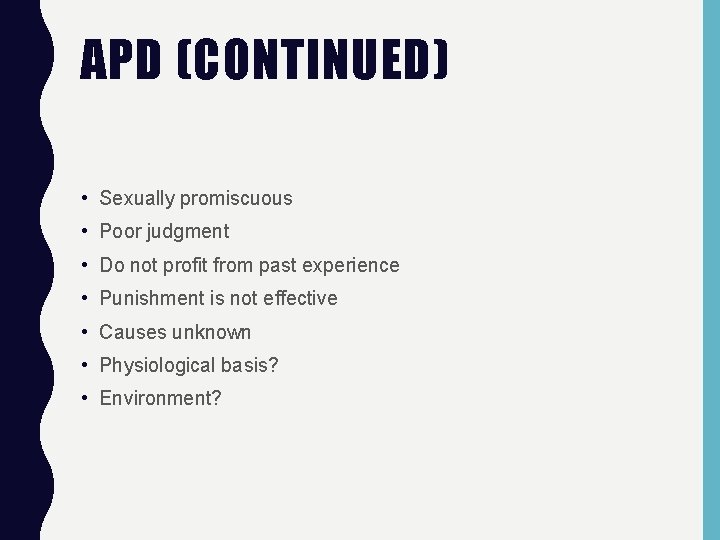 APD (CONTINUED) • Sexually promiscuous • Poor judgment • Do not profit from past