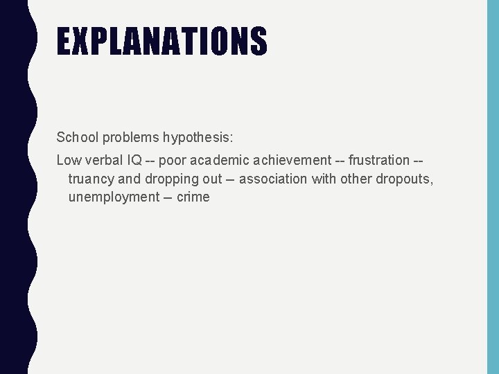 EXPLANATIONS School problems hypothesis: Low verbal IQ -- poor academic achievement -- frustration -truancy