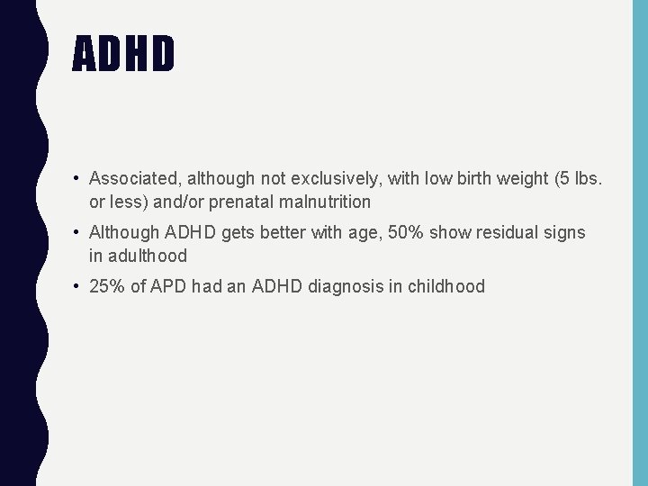 ADHD • Associated, although not exclusively, with low birth weight (5 lbs. or less)