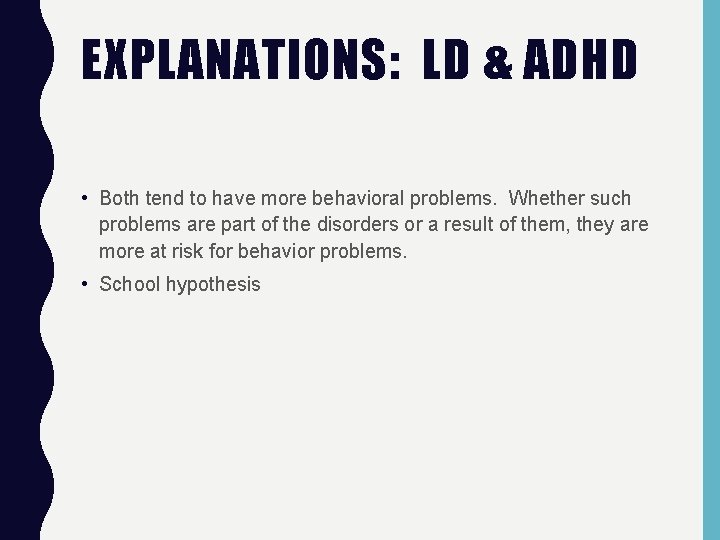 EXPLANATIONS: LD & ADHD • Both tend to have more behavioral problems. Whether such