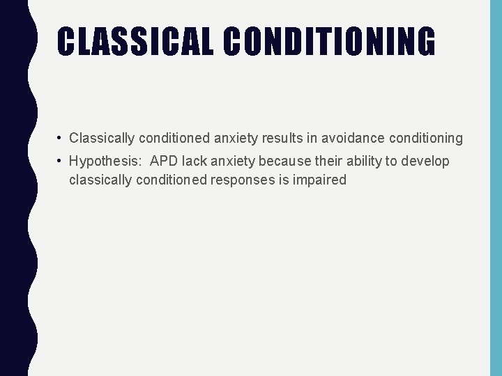 CLASSICAL CONDITIONING • Classically conditioned anxiety results in avoidance conditioning • Hypothesis: APD lack