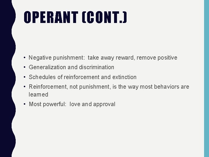 OPERANT (CONT. ) • Negative punishment: take away reward, remove positive • Generalization and