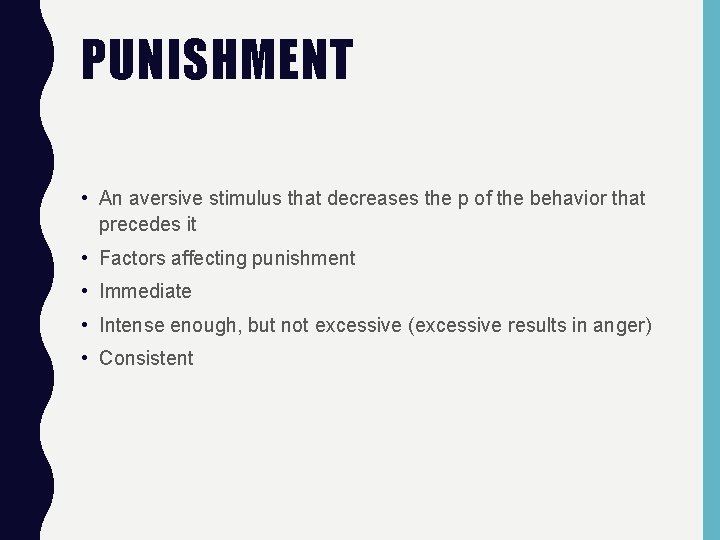 PUNISHMENT • An aversive stimulus that decreases the p of the behavior that precedes