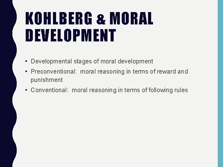 KOHLBERG & MORAL DEVELOPMENT • Developmental stages of moral development • Preconventional: moral reasoning