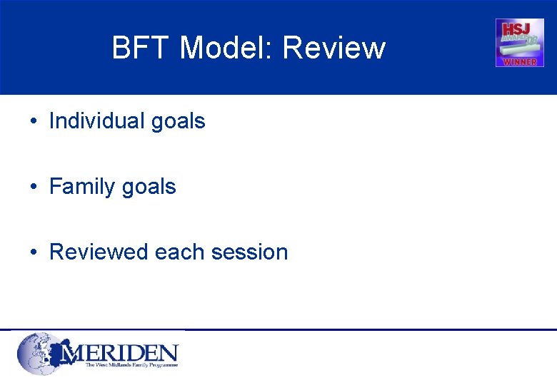 BFT Model: Review • Individual goals • Family goals • Reviewed each session 