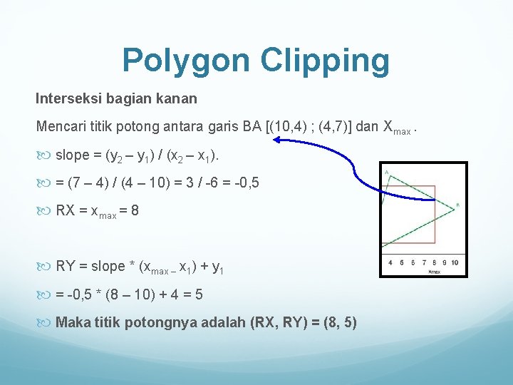 Polygon Clipping Interseksi bagian kanan Mencari titik potong antara garis BA [(10, 4) ;