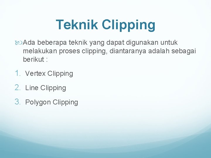 Teknik Clipping Ada beberapa teknik yang dapat digunakan untuk melakukan proses clipping, diantaranya adalah