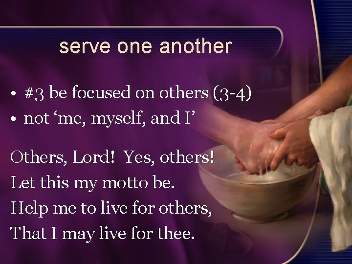 serve one another • #3 be focused on others (3 -4) • not ‘me,