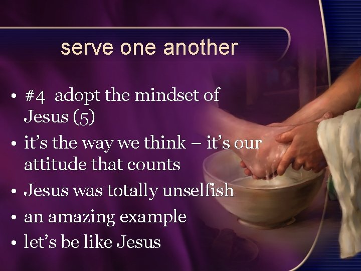 serve one another • #4 adopt the mindset of Jesus (5) • it’s the