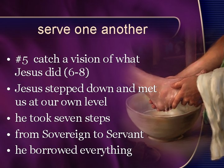 serve one another • #5 catch a vision of what Jesus did (6 -8)