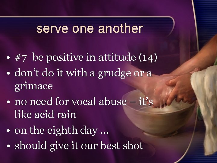 serve one another • #7 be positive in attitude (14) • don’t do it