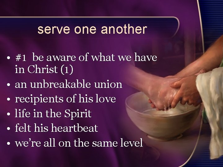 serve one another • #1 be aware of what we have in Christ (1)