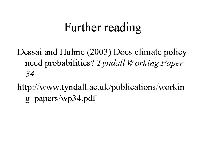 Further reading Dessai and Hulme (2003) Does climate policy need probabilities? Tyndall Working Paper