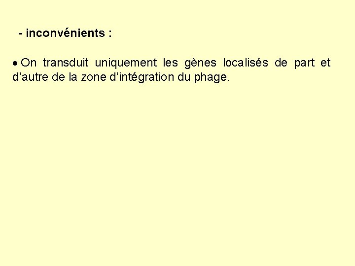 - inconvénients : · On transduit uniquement les gènes localisés de part et d’autre - inconvénients : · On transduit uniquement les gènes localisés de part et d’autre