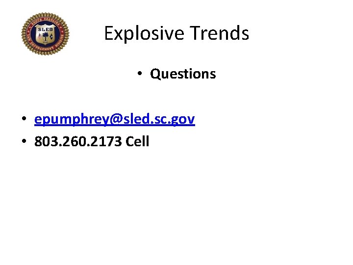 Explosive Trends • Questions • epumphrey@sled. sc. gov • 803. 260. 2173 Cell 