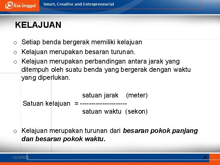 KELAJUAN o Setiap benda bergerak memiliki kelajuan o Kelajuan merupakan besaran turunan. o Kelajuan