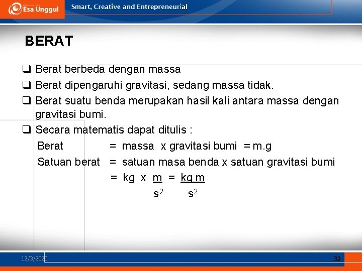 BERAT q Berat berbeda dengan massa q Berat dipengaruhi gravitasi, sedang massa tidak. q