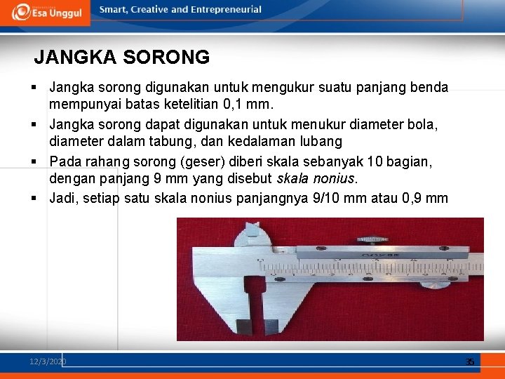 JANGKA SORONG § Jangka sorong digunakan untuk mengukur suatu panjang benda mempunyai batas ketelitian