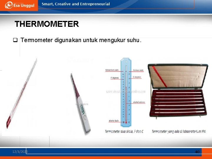 THERMOMETER q Termometer digunakan untuk mengukur suhu. 12/3/2020 40 