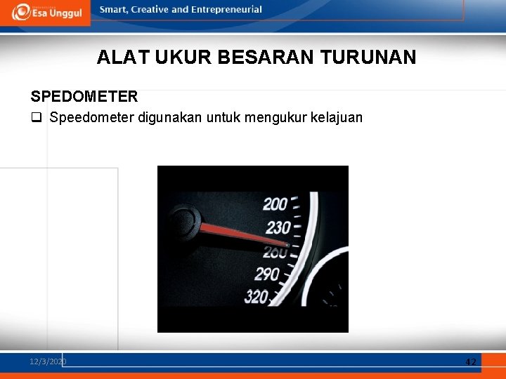 ALAT UKUR BESARAN TURUNAN SPEDOMETER q Speedometer digunakan untuk mengukur kelajuan 12/3/2020 42 