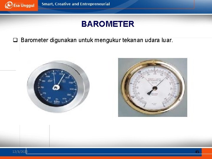 BAROMETER q Barometer digunakan untuk mengukur tekanan udara luar. 12/3/2020 45 