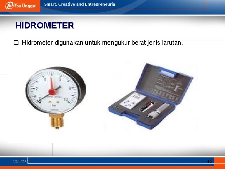 HIDROMETER q Hidrometer digunakan untuk mengukur berat jenis larutan. 12/3/2020 46 