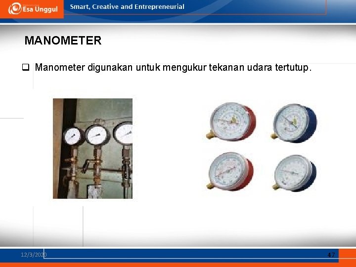 MANOMETER q Manometer digunakan untuk mengukur tekanan udara tertutup. 12/3/2020 47 
