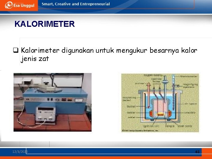 KALORIMETER q Kalorimeter digunakan untuk mengukur besarnya kalor jenis zat 12/3/2020 48 