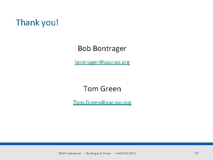 Thank you! Bob Bontrager bontrager@aacrao. org Tom Green Tom. Green@aacrao. org SEM Frameworks •