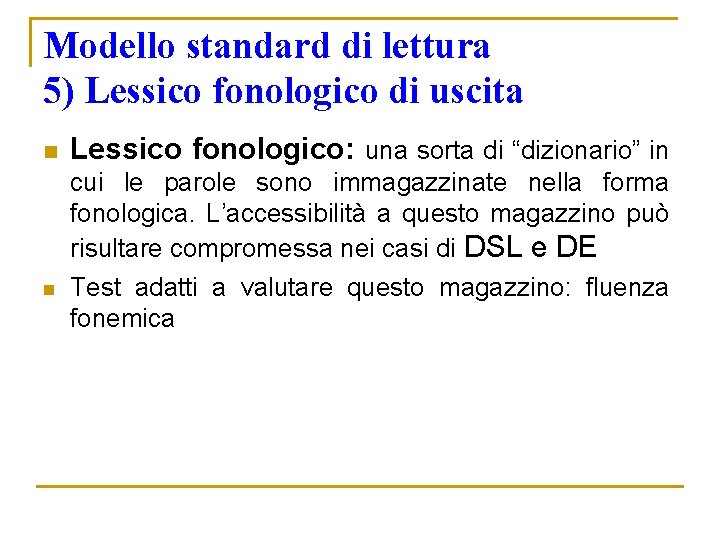 Modello standard di lettura 5) Lessico fonologico di uscita n n Lessico fonologico: una Modello standard di lettura 5) Lessico fonologico di uscita n n Lessico fonologico: una