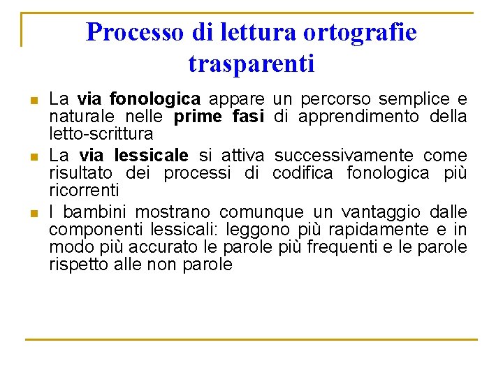 Processo di lettura ortografie trasparenti n n n La via fonologica appare un percorso Processo di lettura ortografie trasparenti n n n La via fonologica appare un percorso