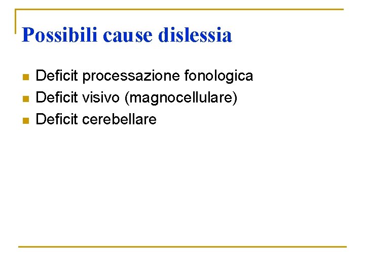 Possibili cause dislessia n n n Deficit processazione fonologica Deficit visivo (magnocellulare) Deficit cerebellare Possibili cause dislessia n n n Deficit processazione fonologica Deficit visivo (magnocellulare) Deficit cerebellare
