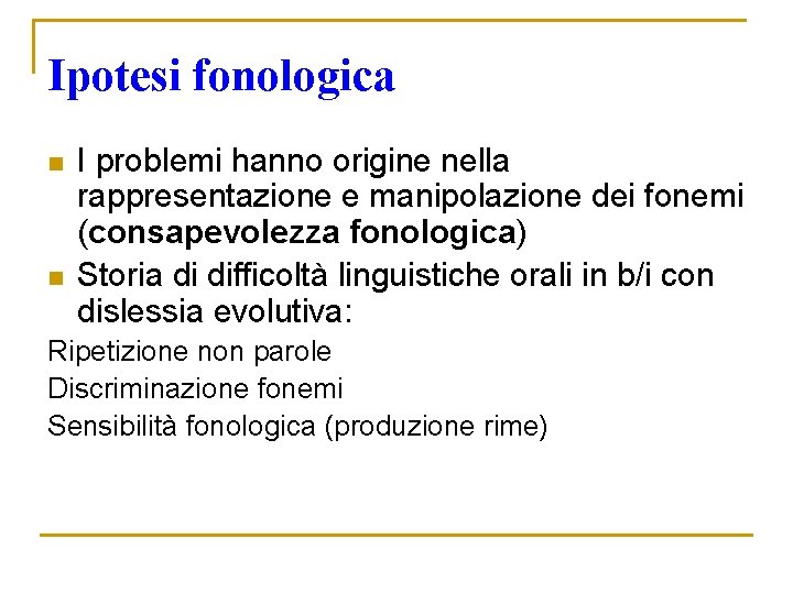 Ipotesi fonologica n n I problemi hanno origine nella rappresentazione e manipolazione dei fonemi Ipotesi fonologica n n I problemi hanno origine nella rappresentazione e manipolazione dei fonemi