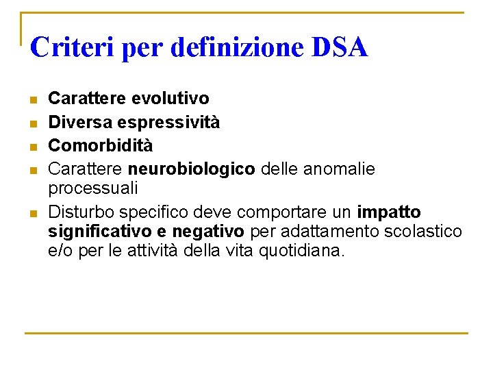 Criteri per definizione DSA n n n Carattere evolutivo Diversa espressività Comorbidità Carattere neurobiologico Criteri per definizione DSA n n n Carattere evolutivo Diversa espressività Comorbidità Carattere neurobiologico