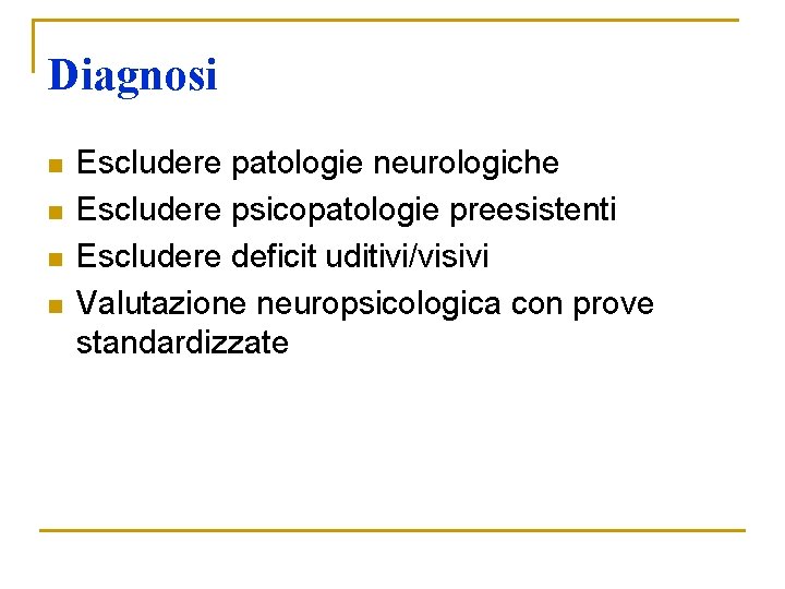 Diagnosi n n Escludere patologie neurologiche Escludere psicopatologie preesistenti Escludere deficit uditivi/visivi Valutazione neuropsicologica Diagnosi n n Escludere patologie neurologiche Escludere psicopatologie preesistenti Escludere deficit uditivi/visivi Valutazione neuropsicologica