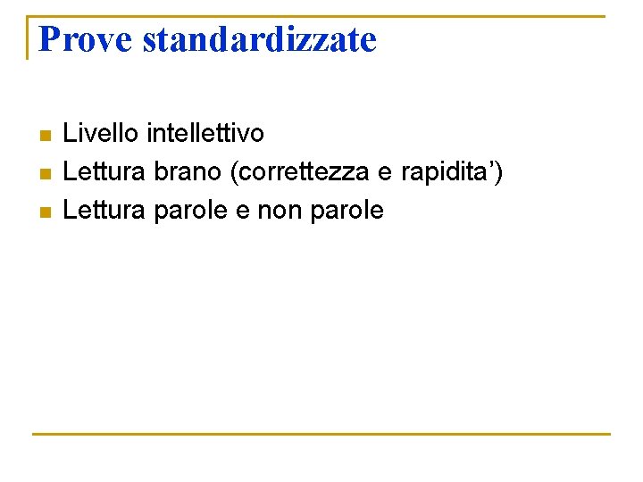 Prove standardizzate n n n Livello intellettivo Lettura brano (correttezza e rapidita’) Lettura parole Prove standardizzate n n n Livello intellettivo Lettura brano (correttezza e rapidita’) Lettura parole