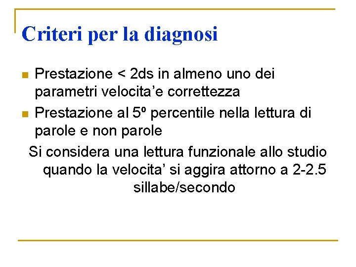 Criteri per la diagnosi Prestazione < 2 ds in almeno uno dei parametri velocita’e Criteri per la diagnosi Prestazione < 2 ds in almeno uno dei parametri velocita’e